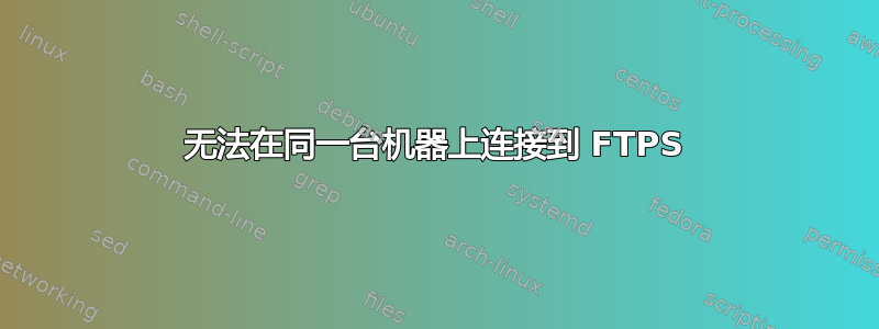 无法在同一台机器上连接到 FTPS