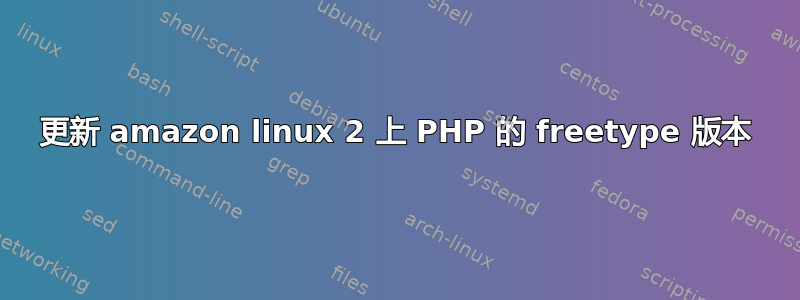 更新 amazon linux 2 上 PHP 的 freetype 版本