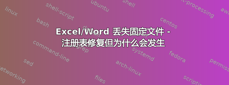 Excel/Word 丢失固定文件 - 注册表修复但为什么会发生