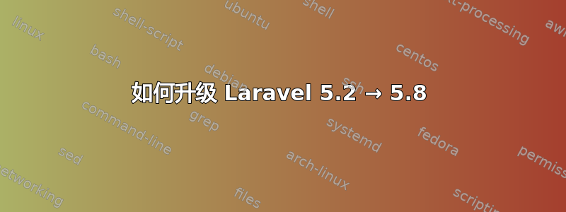 如何升级 Laravel 5.2 → 5.8