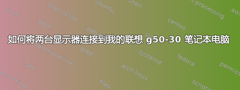 如何将两台显示器连接到我的联想 g50-30 笔记本电脑