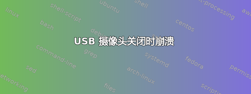 USB 摄像头关闭时崩溃