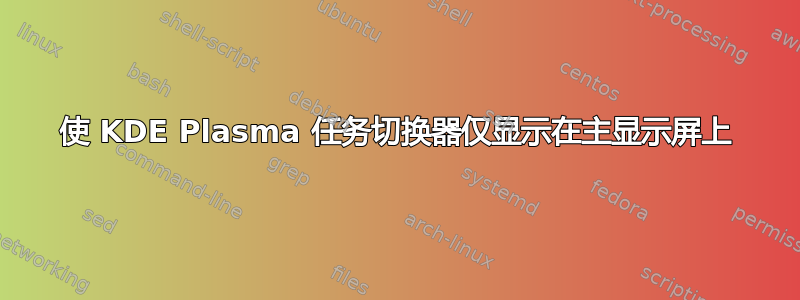 使 KDE Plasma 任务切换器仅显示在主显示屏上