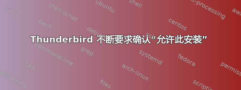 Thunderbird 不断要求确认“允许此安装”