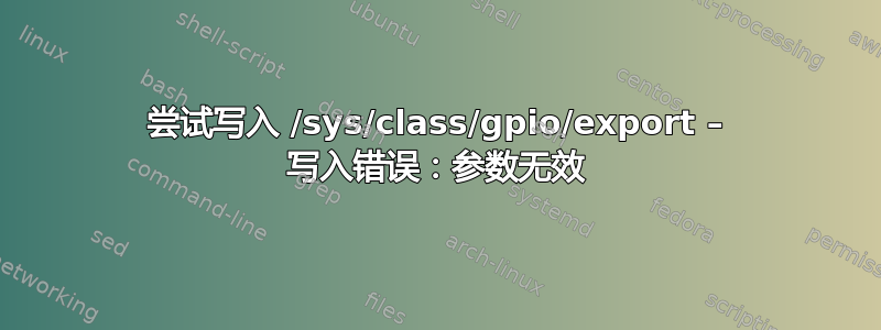 尝试写入 /sys/class/gpio/export – 写入错误：参数无效
