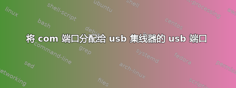 将 com 端口分配给 usb 集线器的 usb 端口