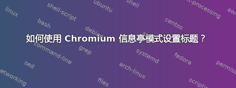 如何使用 Chromium 信息亭模式设置标题？