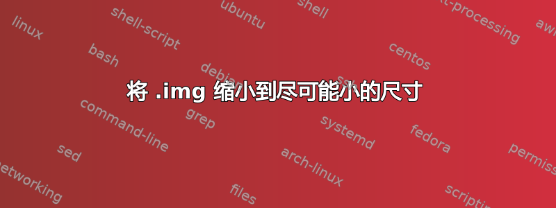 将 .img 缩小到尽可能小的尺寸