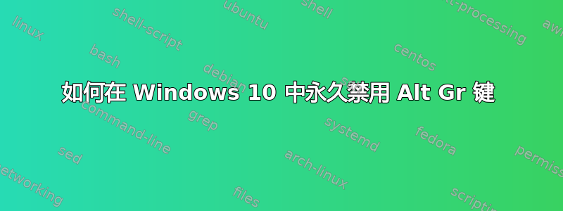 如何在 Windows 10 中永久禁用 Alt Gr 键