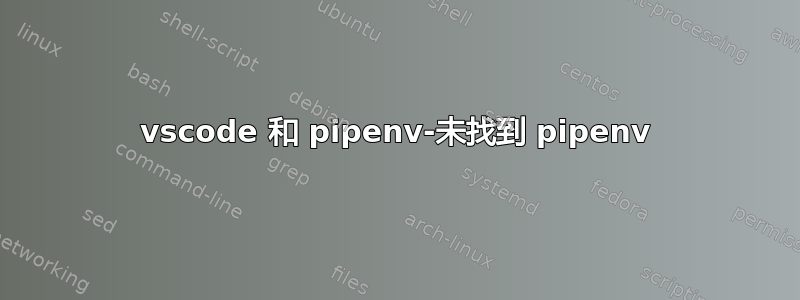 vscode 和 pipenv-未找到 pipenv