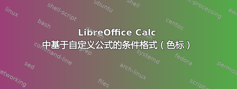 LibreOffice Calc 中基于自定义公式的条件格式（色标）