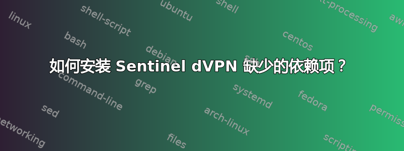 如何安装 Sentinel dVPN 缺少的依赖项？