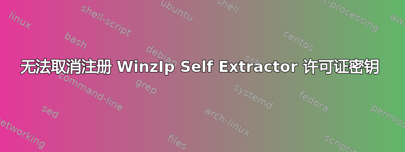 无法取消注册 WinzIp Self Extractor 许可证密钥