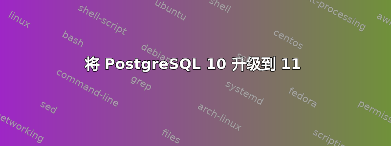 将 PostgreSQL 10 升级到 11