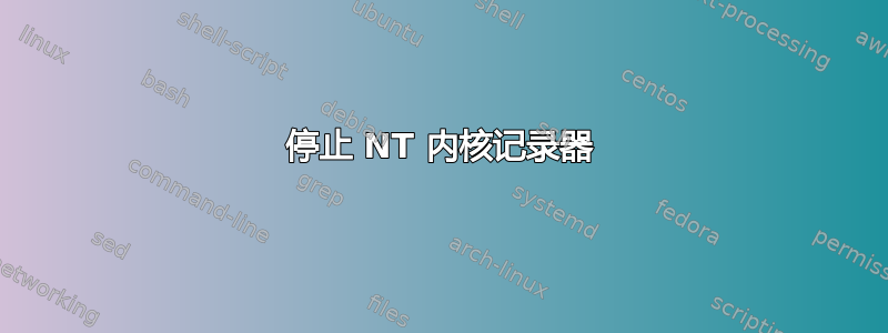 停止 NT 内核记录器