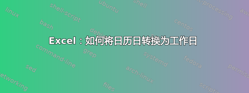 Excel：如何将日历日转换为工作日