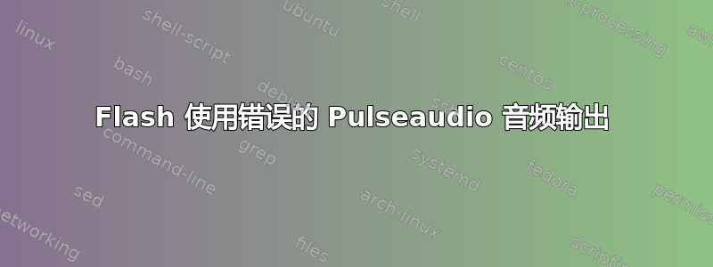 Flash 使用错误的 Pulseaudio 音频输出