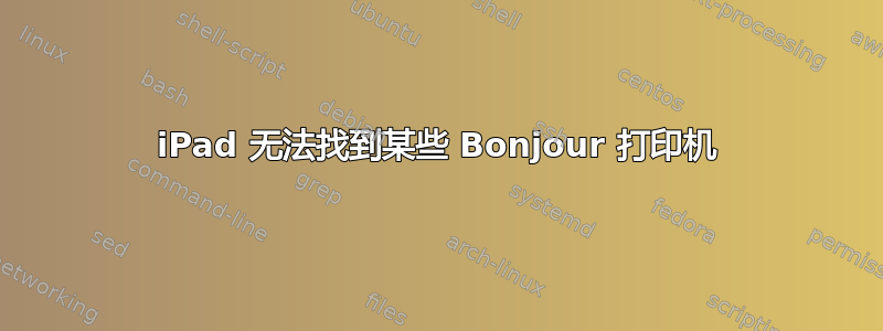 iPad 无法找到某些 Bonjour 打印机