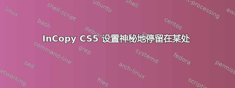 InCopy CS5 设置神秘地停留在某处