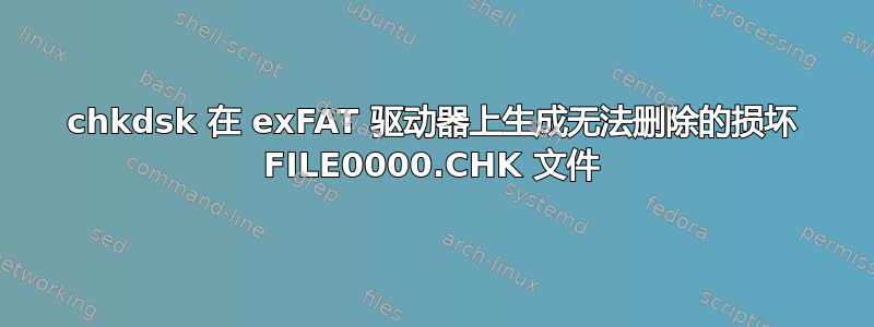 chkdsk 在 exFAT 驱动器上生成无法删除的损坏 FILE0000.CHK 文件