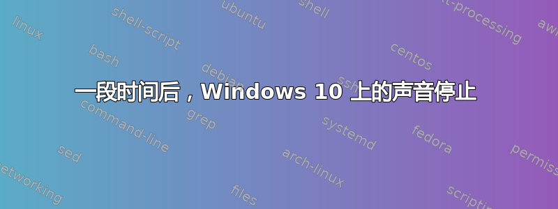 一段时间后，Windows 10 上的声音停止