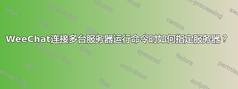 WeeChat连接多台服务器运行命令时如何指定服务器？