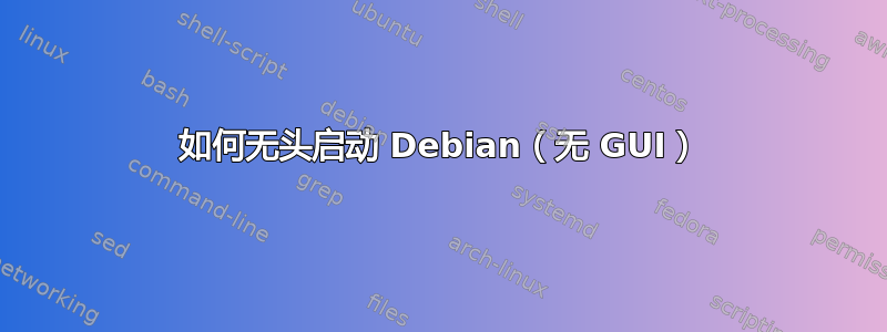 如何无头启动 Debian（无 GUI）