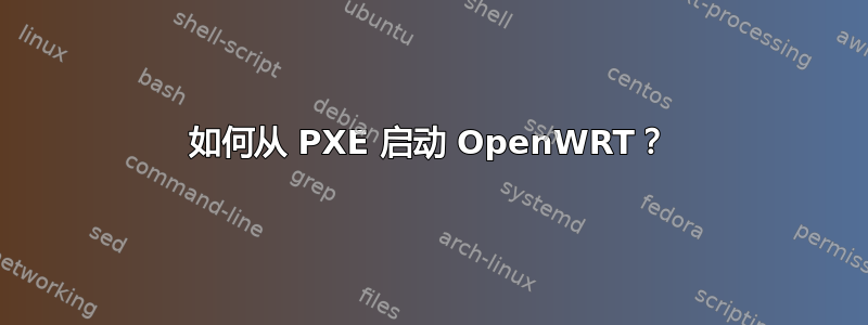 如何从 PXE 启动 OpenWRT？