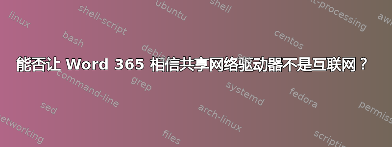 能否让 Word 365 相信共享网络驱动器不是互联网？