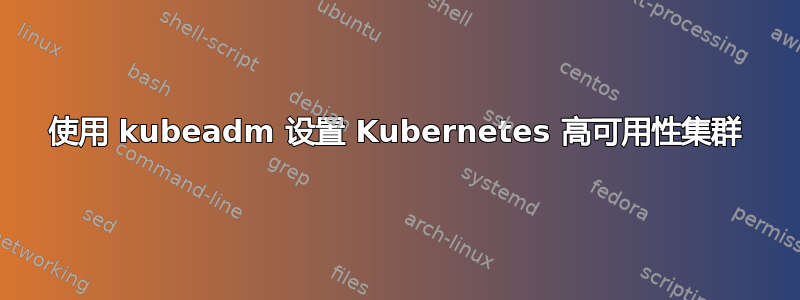 使用 kubeadm 设置 Kubernetes 高可用性集群