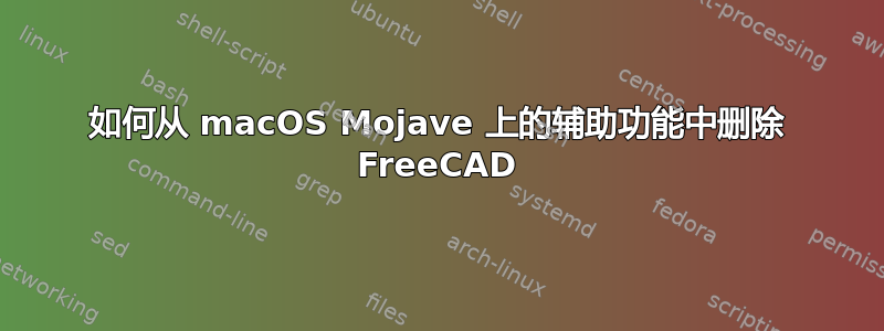 如何从 macOS Mojave 上的辅助功能中删除 FreeCAD