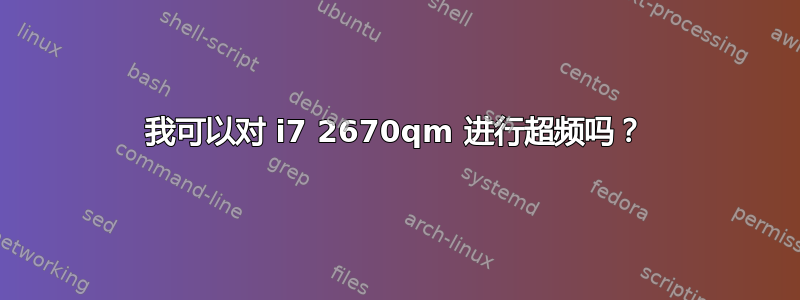 我可以对 i7 2670qm 进行超频吗？