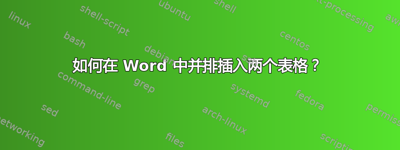 如何在 Word 中并排插入两个表格？