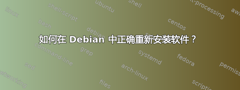 如何在 Debian 中正确重新安装软件？