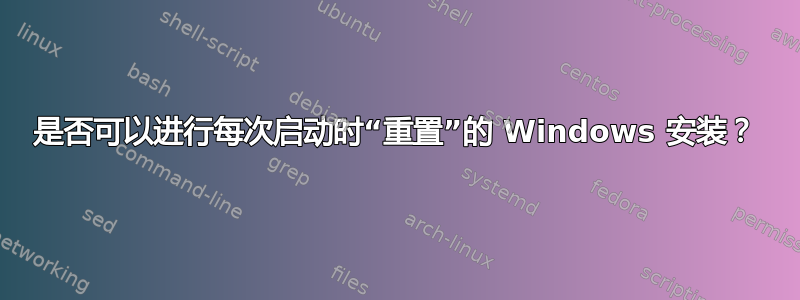 是否可以进行每次启动时“重置”的 Windows 安装？