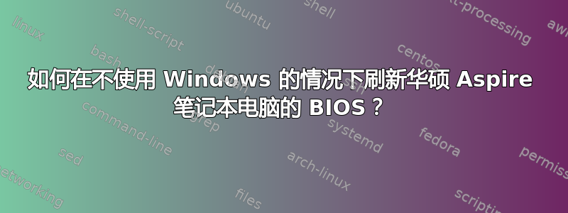 如何在不使用 Windows 的情况下刷新华硕 Aspire 笔记本电脑的 BIOS？