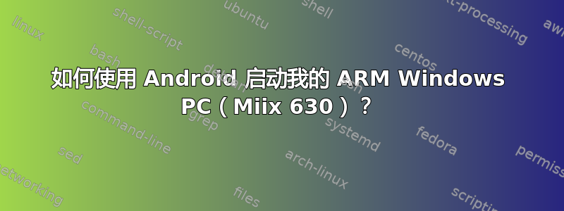 如何使用 Android 启动我的 ARM Windows PC（Miix 630）？