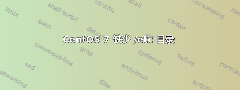 CentOS 7 缺少 /etc 目录