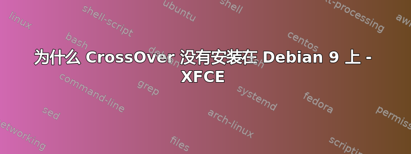 为什么 CrossOver 没有安装在 Debian 9 上 - XFCE