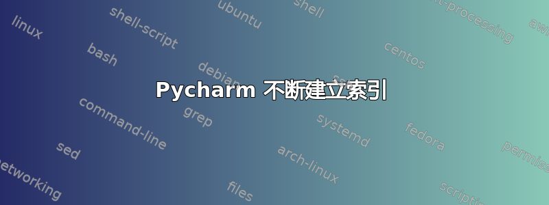 Pycharm 不断建立索引