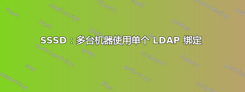 SSSD：多台机器使用单个 LDAP 绑定