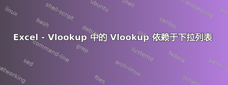 Excel - Vlookup 中的 Vlookup 依赖于下拉列表