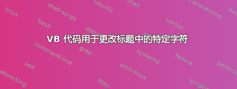 VB 代码用于更改标题中的特定字符