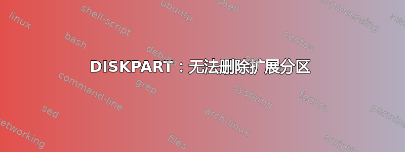 DISKPART：无法删除扩展分区