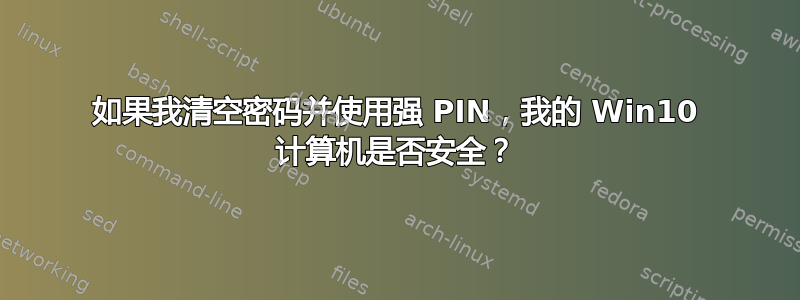 如果我清空密码并使用强 PIN，我的 Win10 计算机是否安全？