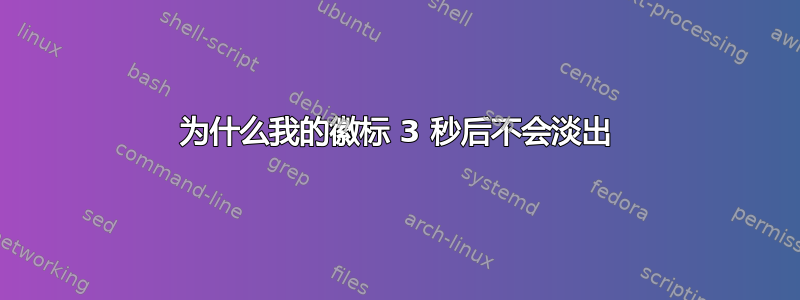 为什么我的徽标 3 秒后不会淡出