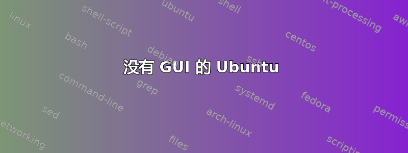 没有 GUI 的 Ubuntu