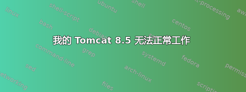 我的 Tomcat 8.5 无法正常工作