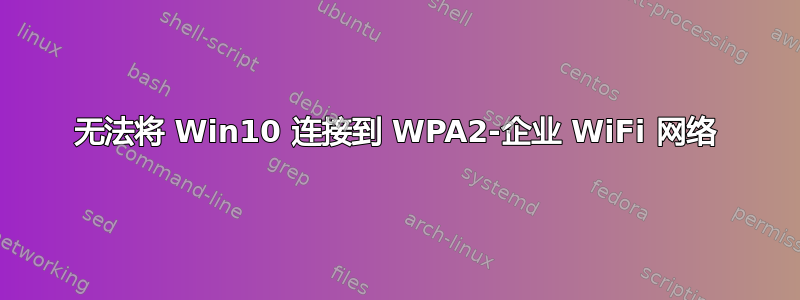 无法将 Win10 连接到 WPA2-企业 WiFi 网络