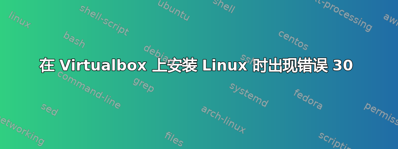 在 Virtualbox 上安装 Linux 时出现错误 30